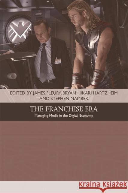 The Franchise Era: Managing Media in the Digital Economy James Fleury Bryan Hikari Hartzheim Stephen Mamber 9781474419222 Edinburgh University Press