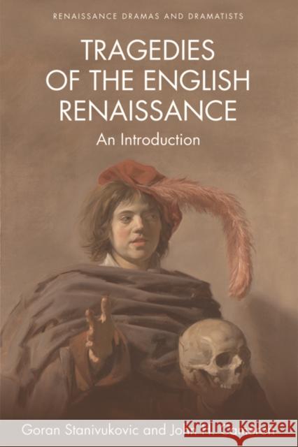 Tragedies of the English Renaissance: An Introduction Goran Stanivukovic John H. Cameron 9781474419550 Edinburgh University Press