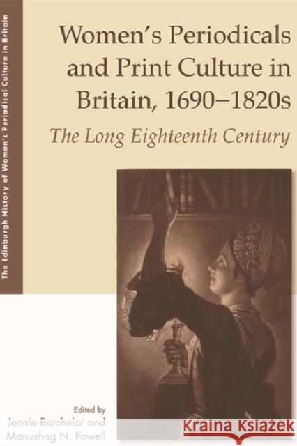Women's Periodicals and Print Culture in Britain, 1690-1820s: The Long Eighteenth Century Jennie Batchelor Manushag N 9781474419659 Edinburgh University Press