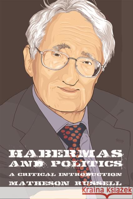 Habermas and Politics: A Critical Introduction Matheson Russell 9781474420211 Edinburgh University Press