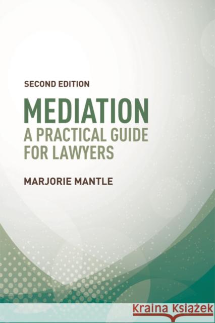 Mediation: A Practical Guide for Lawyers: A Practical Guide for Lawyers Marjorie Mantle 9781474420259