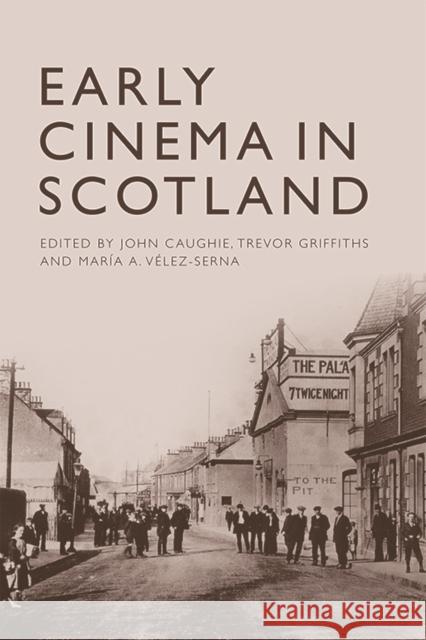 Early Cinema in Scotland John Caughie Trevor Griffiths Maria A 9781474420341