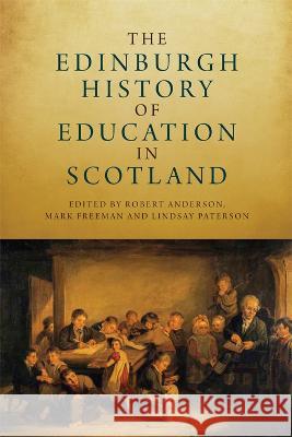 The Edinburgh History of Education in Scotland Robert Anderson Lindsay Paterson Mark Freeman 9781474420419