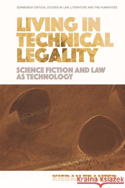 Living in Technical Legality: Science Fiction and Law as Technology Kieran Tranter 9781474420891 Edinburgh University Press