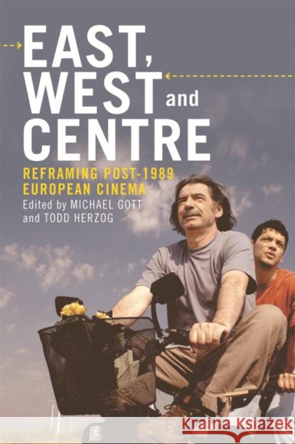East, West and Centre: Reframing post-1989 European Cinema Michael Gott, Todd Herzog 9781474420921 Edinburgh University Press