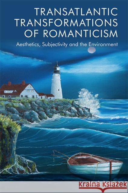 Transatlantic Transformations of Romanticism: Aesthetics, Subjectivity and the Environment Mark Sandy 9781474421485