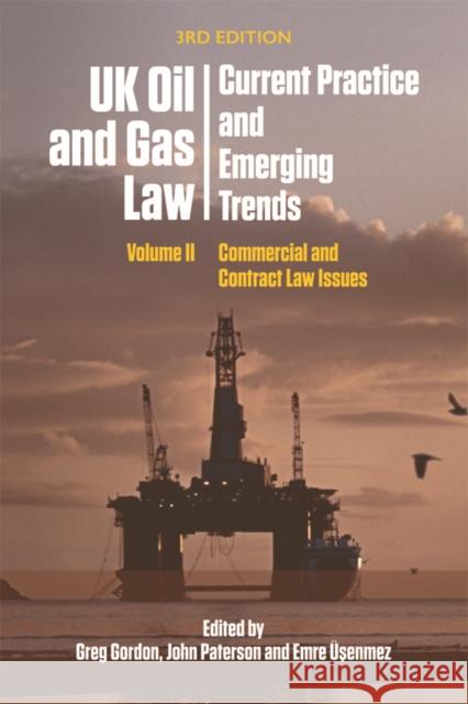 UK Oil and Gas Law: Current Practice and Emerging Trends: Volume II: Commercial and Contract Law Issues Greg Gordon John Paterson Emre Usenmez 9781474421744