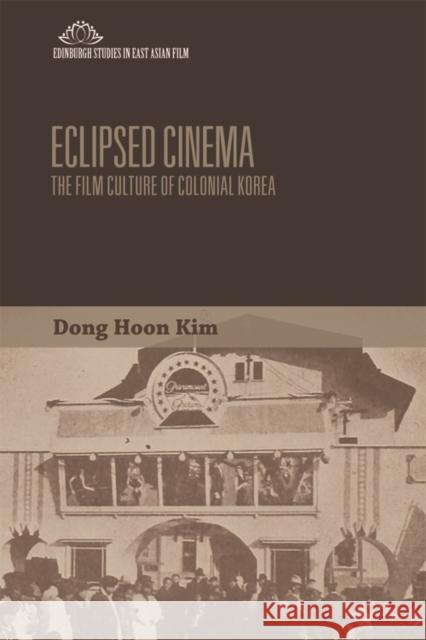 Eclipsed Cinema: The Film Culture of Colonial Korea Dong Hoon Kim 9781474421805
