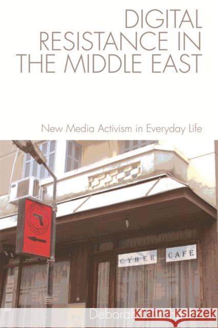 Digital Resistance in the Middle East: New Media Activism in Everyday Life Deborah L 9781474422574 Edinburgh University Press