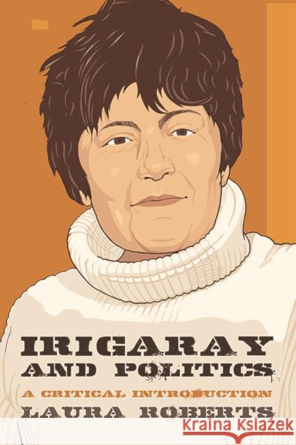 Irigaray and Politics: A Critical Introduction Roberts, Laura 9781474422819 Edinburgh University Press