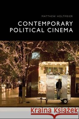 Contemporary Political Cinema Matthew Holtmeier 9781474423410 Edinburgh University Press