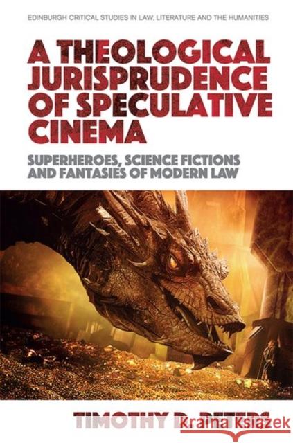 A Theological Jurisprudence of Speculative Cinema: Superheroes, Science Fictions and Fantasies of Modern Law D. Peters, Timothy 9781474424004 Edinburgh University Press