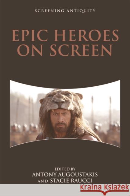 Epic Heroes on Screen Antony Augoustakis Stacie Raucci 9781474424516 Edinburgh University Press