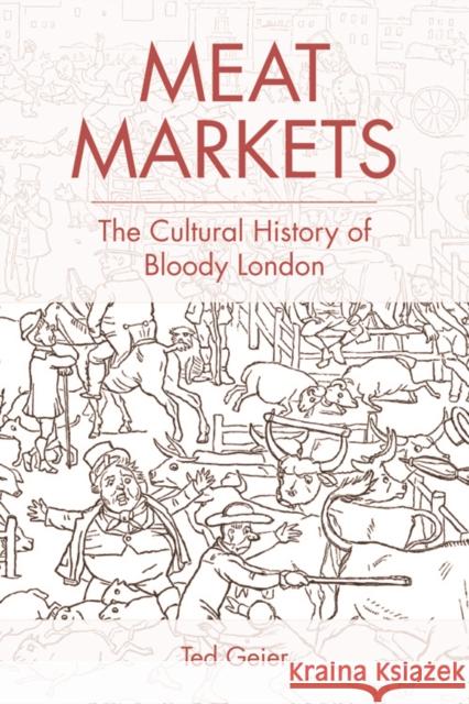 Meat Markets: The Cultural History of Bloody London Ted Geier 9781474424714 Edinburgh University Press