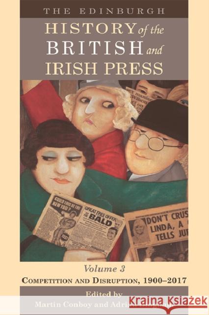 The Edinburgh History of the British and Irish Press, Volume 3: Competition and Disruption, 1900-2017 Conboy, Martin 9781474424929 Edinburgh University Press