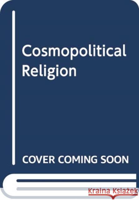 COSMOPOLITICAL RELIGION NORTON  MICHAEL 9781474425407