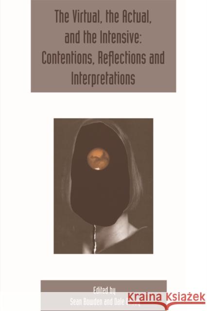 The virtual, the actual, and the intensive: contentions, reflections and interpretations: Deleuze Studies Volume 11, Issue 2 Sean Bowden, Dale Clisby 9781474425773 Edinburgh University Press