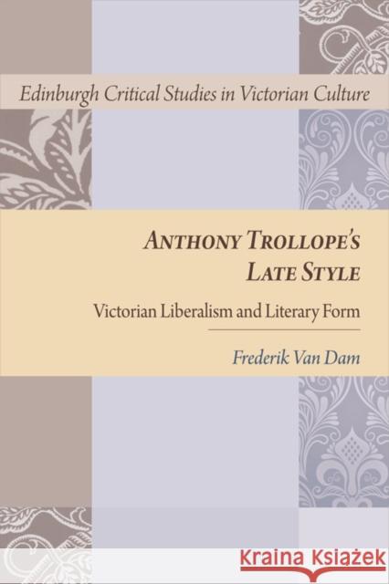 Anthony Trollope's Late Style: Victorian Liberalism and Literary Form Frederik Va 9781474426053 Edinburgh University Press