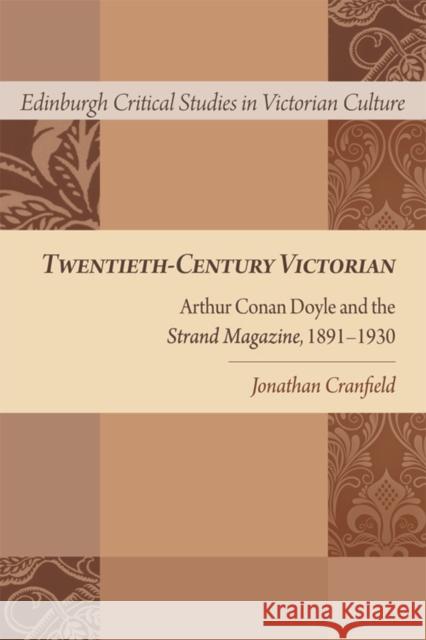 Twentieth-Century Victorian: Arthur Conan Doyle and the Strand Magazine, 1891-1930 Jonathan Cranfield 9781474426107 Edinburgh University Press