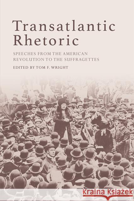 Transatlantic Rhetoric: Speeches from the American Revolution to the Suffragettes Wright, Tom 9781474426251 Edinburgh University Press