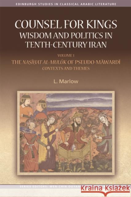 Counsel for Kings: Wisdom and Politics in Tenth-Century Iran: Volume I: The Nasihat Al-Muluk of Pseudo-Mawardi: Contexts and Themes L. Marlow 9781474426411 Edinburgh University Press
