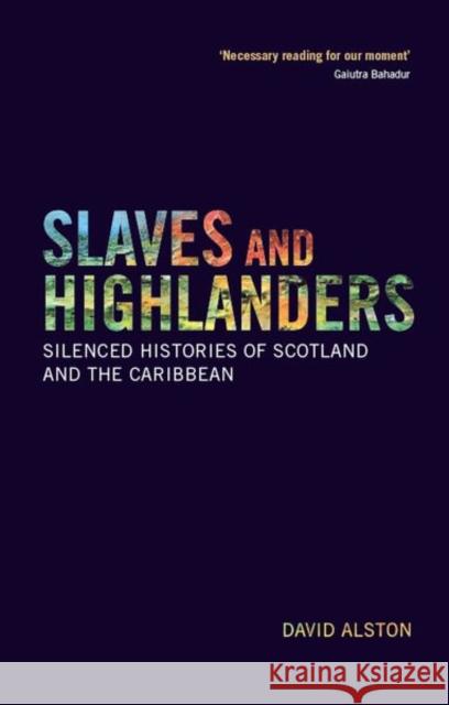 Slaves and Highlanders: Silenced Histories of Scotland and the Caribbean Alston, David 9781474427302 EDINBURGH UNIVERSITY PRESS