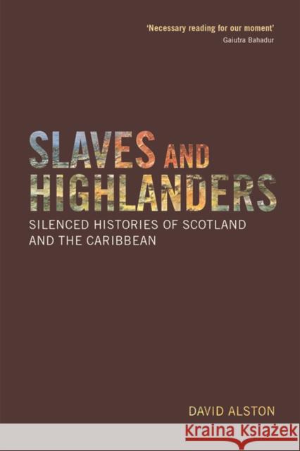 Slaves and Highlanders: Silenced Histories of Scotland and the Caribbean Alston, David 9781474427319 Edinburgh University Press
