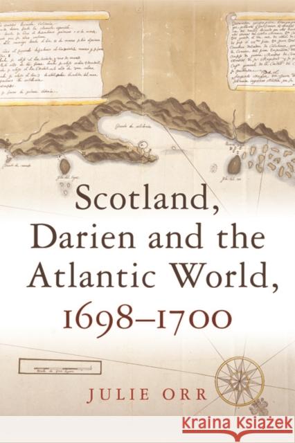 Scotland, Darien, and the Atlantic World, 1698-1700 Orr, Julie 9781474427531 Edinburgh University Press