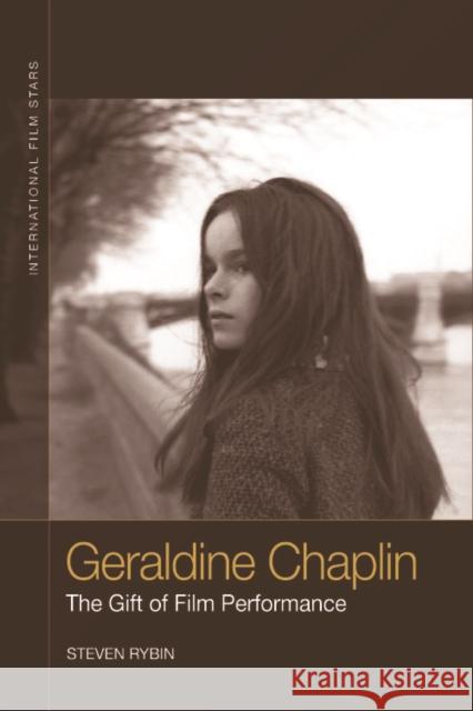 Geraldine Chaplin: The Gift of Film Performance Steven Rybin 9781474427968 Edinburgh University Press