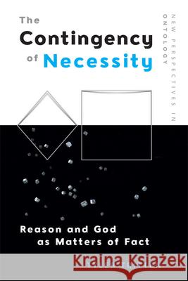 The Contingency of Necessity: Reason and God as Matters of Fact Tyler Tritten 9781474428194