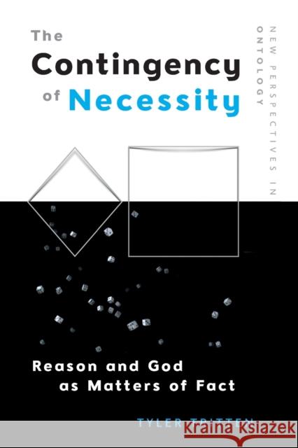 The Contingency of Necessity: Reason and God as Matters of Fact Tyler Tritten 9781474428200 Edinburgh University Press