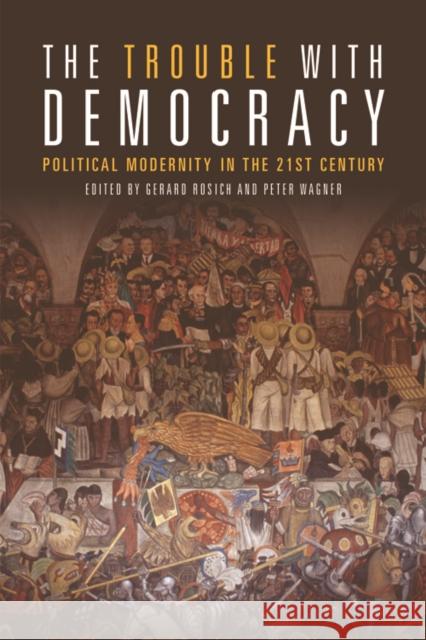 The Trouble with Democracy: Political Modernity in the 21st Century Gerard Rosich, Peter Wagner 9781474428392 Edinburgh University Press