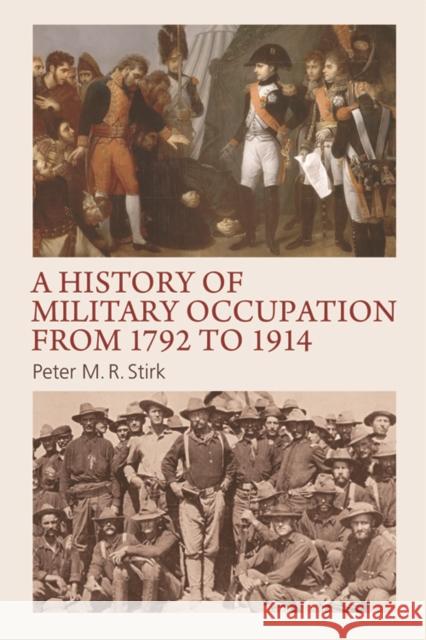 A History of Military Occupation from 1792 to 1914 Peter M. R. Stirk 9781474428415 Edinburgh University Press