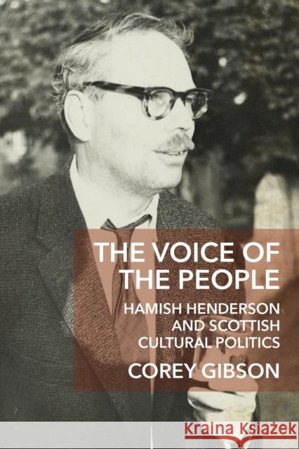 The Voice of the People: Hamish Henderson and Scottish Cultural Politics Corey Gibson 9781474428491