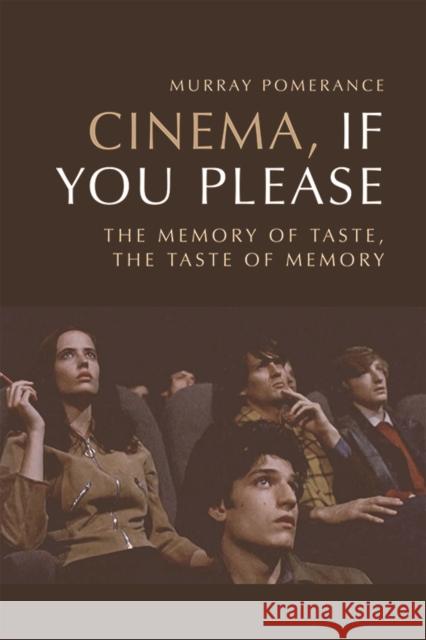 Cinema, If You Please: The Memory of Taste, the Taste of Memory Murray Pomerance   9781474428699 Edinburgh University Press