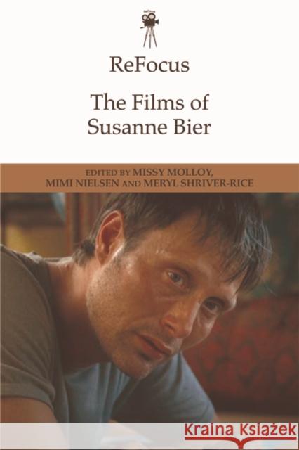 Refocus: The Films of Susanne Bier Missy Molloy Mimi Nielsen Meryl Shriver-Rice 9781474428729 Edinburgh University Press