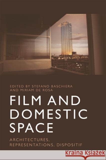 Film and Domestic Space: Architectures, Representations, Dispositif Stefano Baschiera Miriam d 9781474428927