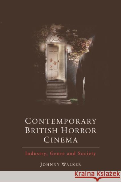 Contemporary British Horror Cinema: Industry, Genre and Society Johnny Walker 9781474429399 Edinburgh University Press