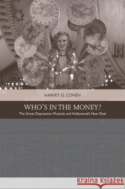 Who'S in the Money?: The Great Depression Musicals and Hollywood's New Deal Harvey G. Cohen 9781474429405