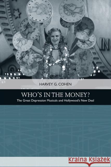 Who's in the Money?: The Great Depression Musicals and Hollywood's New Deal Harvey Cohen 9781474429412