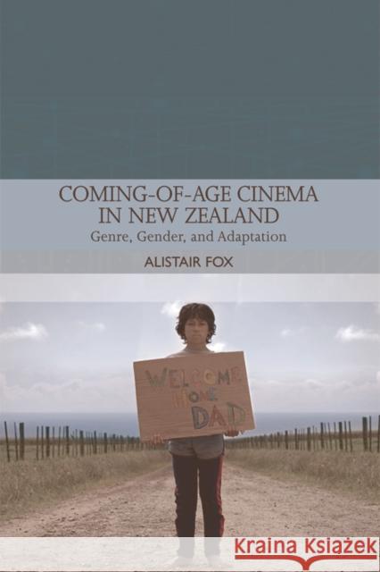 Coming-Of-Age Cinema in New Zealand: Genre, Gender and Adaptation Alistair Fox 9781474429443 Edinburgh University Press