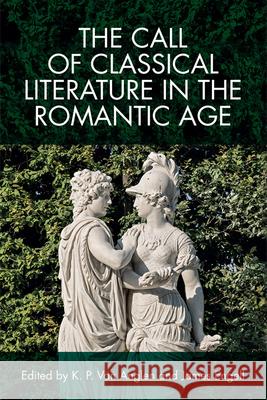 The Call of Classical Literature in the Romantic Age Kevin Van Anglen, James Engell 9781474429641