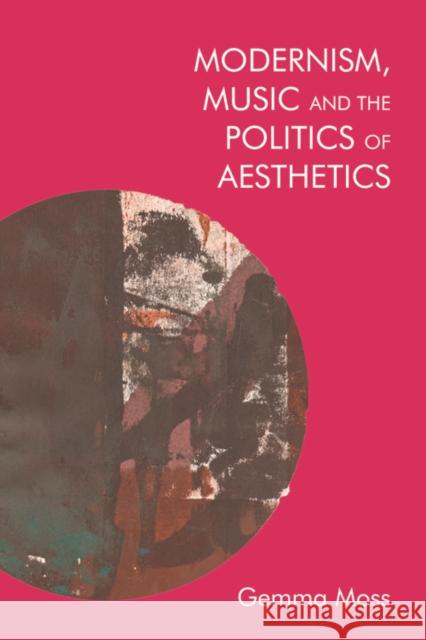 Modernism, Music and the Politics of Aesthetics Moss, Gemma 9781474429900 Edinburgh University Press