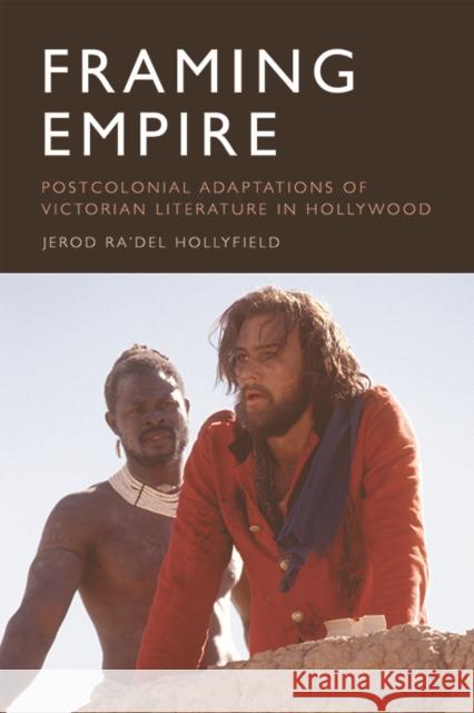Framing Empire: Postcolonial Adaptations of Victorian Literature in Hollywood Jerod Radel Hollyfield 9781474429955 Edinburgh University Press