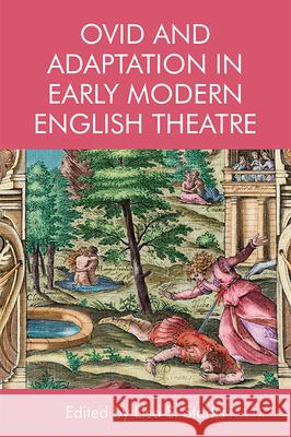 Ovid and Adaptation in Early Modern English Theatre Lisa S. Starks 9781474430067