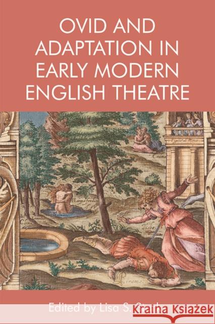 Ovid and Adaptation in Early Modern English Theatre Starks, Lisa 9781474430074 EDINBURGH UNIVERSITY PRESS
