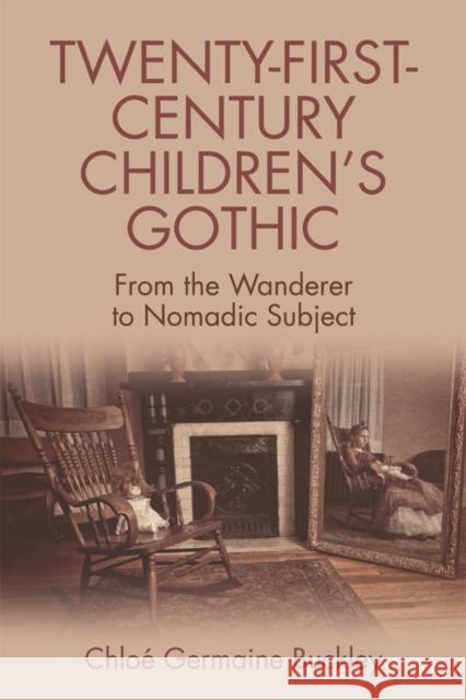 Twenty-First-Century Children's Gothic: From the Wanderer to Nomadic Subject Chloe Germain 9781474430180 Edinburgh University Press