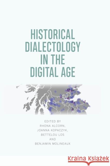 Historical Dialectology in the Digital Age Rhona Alcorn Joanna Kopaczyk Bettelou Los 9781474430548