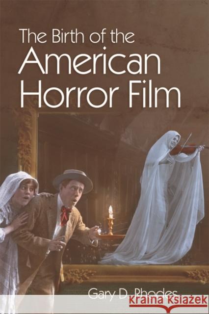 The Birth of the American Horror Film Gary D 9781474430852