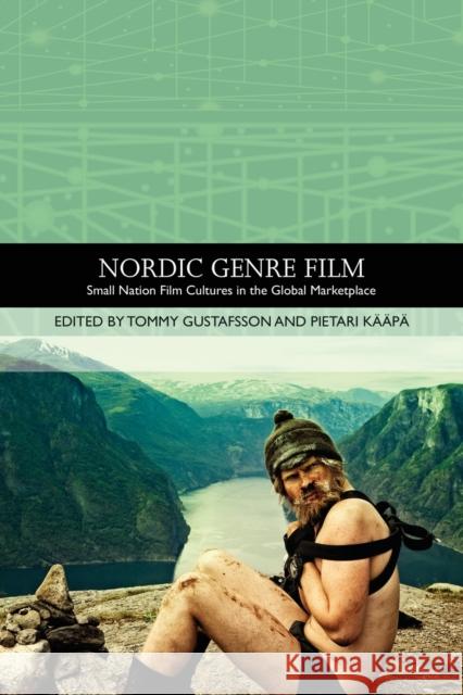 Nordic Genre Film: Small Nation Film Cultures in the Global Marketplace Tommy Gustafsson Pietari Kaapa 9781474431149 Edinburgh University Press